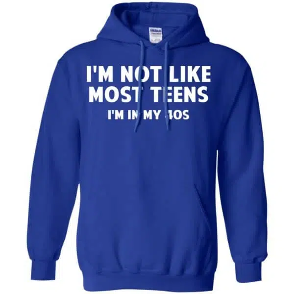 I'm Not Like Most Teens I'm In My 40s - Birthday Shirt, Hoodie, Tank 10