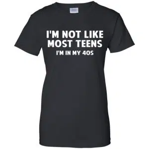 I'm Not Like Most Teens I'm In My 40s - Birthday Shirt, Hoodie, Tank 22
