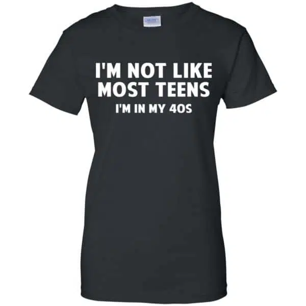 I'm Not Like Most Teens I'm In My 40s - Birthday Shirt, Hoodie, Tank 11
