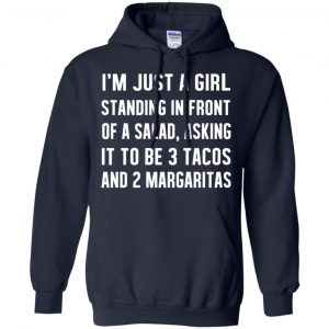 I'm Just A Girl Standing In Front Of A Salad, Asking It To Be 3 Tacos And 2 Margaritas Shirt, Hoodie, Tank 19