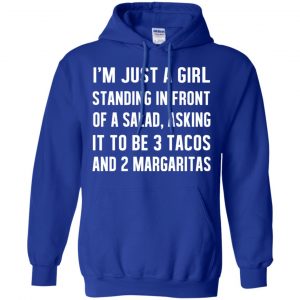 I'm Just A Girl Standing In Front Of A Salad, Asking It To Be 3 Tacos And 2 Margaritas Shirt, Hoodie, Tank 21