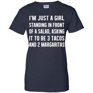I'm Just A Girl Standing In Front Of A Salad, Asking It To Be 3 Tacos And 2 Margaritas Shirt, Hoodie, Tank 24