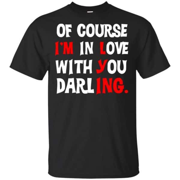 Of Course I'm In Love With You Darling Shirt, Hoodie, Tank 3