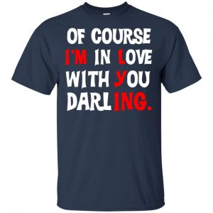 Of Course I'm In Love With You Darling Shirt, Hoodie, Tank 17