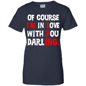 Of Course I'm In Love With You Darling Shirt, Hoodie, Tank 24