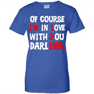 Of Course I'm In Love With You Darling Shirt, Hoodie, Tank 25