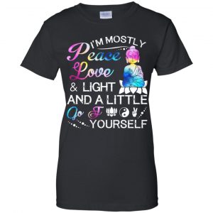 I'm Mostly Peace Love & Light And A Little Go Fuck Yourself Shirt, Hoodie, Tank 22