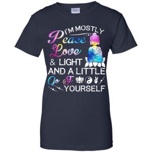 I'm Mostly Peace Love & Light And A Little Go Fuck Yourself Shirt, Hoodie, Tank 24