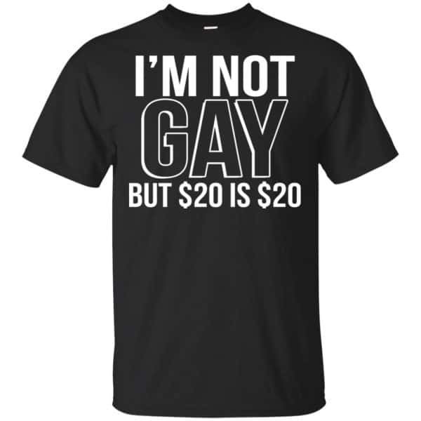 I’m Not Gay But $20 Is $20 Shirt, Hoodie, Tank Apparel 3
