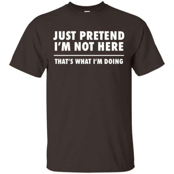 Just Pretend I’m Not Here That’s What I’m Doing Shirt, Hoodie, Tank Apparel 4