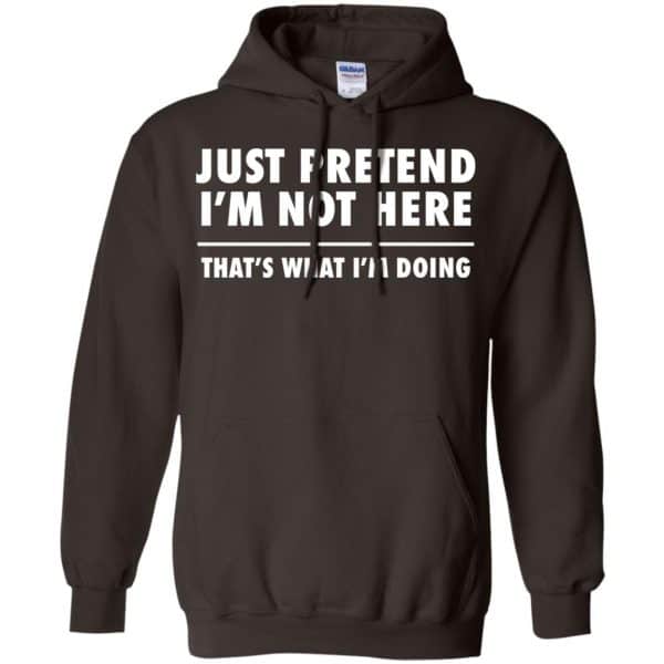 Just Pretend I’m Not Here That’s What I’m Doing Shirt, Hoodie, Tank Apparel 9