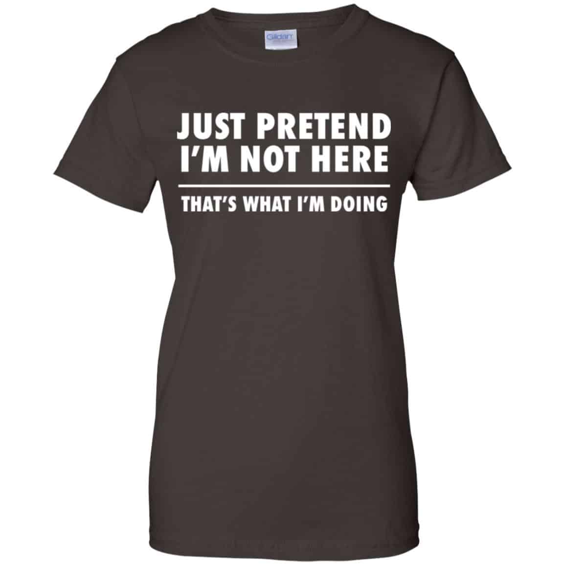 Just Pretend I'm Not Here That's What I'm Doing Shirt, Hoodie, Tank ...