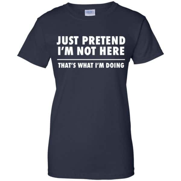 Just Pretend I’m Not Here That’s What I’m Doing Shirt, Hoodie, Tank Apparel 13