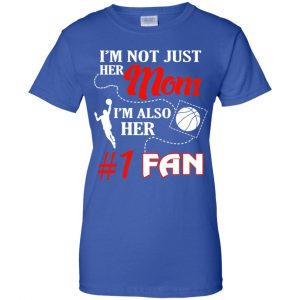 I'm Not Just Her Mom I'm Also Her Fan Basketball Mom T-Shirts, Hoodie, Tank 25 I'm Not Just Her Mom I'm Also Her Fan Basketball Mom T-Shirts, Hoodie, Tank 25