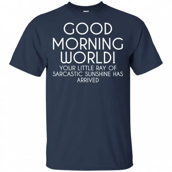 Good Morning World Your Little Ray Of Sarcastic Sunshine Has Arrived Shirt, Hoodie, Tank 6