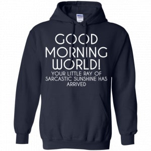Good Morning World Your Little Ray Of Sarcastic Sunshine Has Arrived Shirt, Hoodie, Tank 19