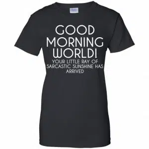 Good Morning World Your Little Ray Of Sarcastic Sunshine Has Arrived Shirt, Hoodie, Tank 22