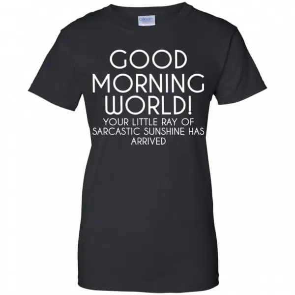 Good Morning World Your Little Ray Of Sarcastic Sunshine Has Arrived Shirt, Hoodie, Tank 11
