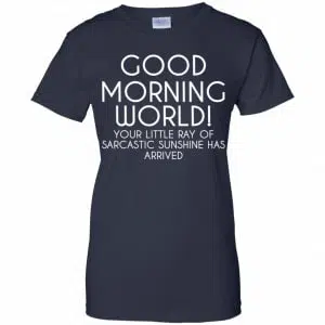 Good Morning World Your Little Ray Of Sarcastic Sunshine Has Arrived Shirt, Hoodie, Tank 24