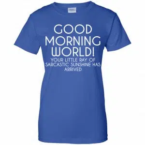 Good Morning World Your Little Ray Of Sarcastic Sunshine Has Arrived Shirt, Hoodie, Tank 25