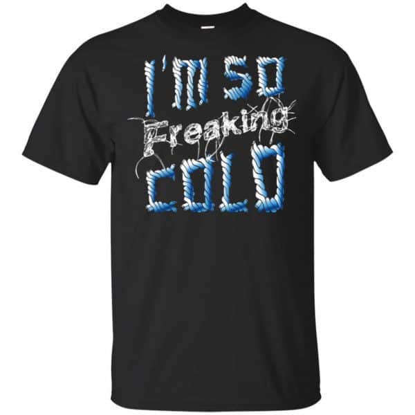 I'm So Freaking Cold T-Shirts, Hoodie, Tank 3