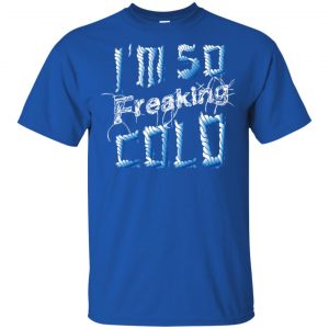 I'm So Freaking Cold T-Shirts, Hoodie, Tank 16