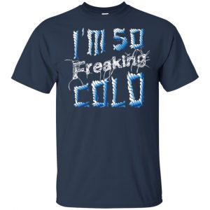I'm So Freaking Cold T-Shirts, Hoodie, Tank 17
