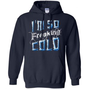 I'm So Freaking Cold T-Shirts, Hoodie, Tank 19