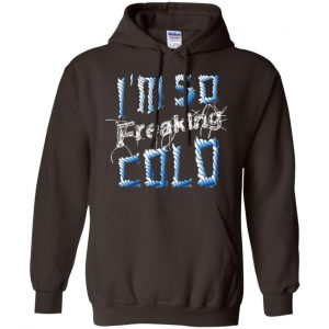 I'm So Freaking Cold T-Shirts, Hoodie, Tank 20