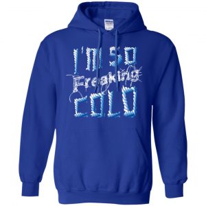 I'm So Freaking Cold T-Shirts, Hoodie, Tank 21