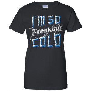 I'm So Freaking Cold T-Shirts, Hoodie, Tank 22