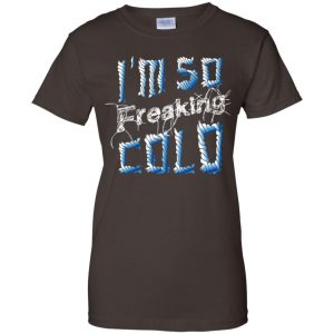 I'm So Freaking Cold T-Shirts, Hoodie, Tank 23