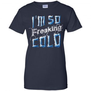 I'm So Freaking Cold T-Shirts, Hoodie, Tank 24