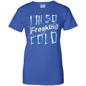 I'm So Freaking Cold T-Shirts, Hoodie, Tank 25