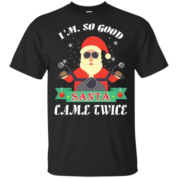 I'm So Good Santa Came Twice Christmas Shirt, Hoodie, Tank 3