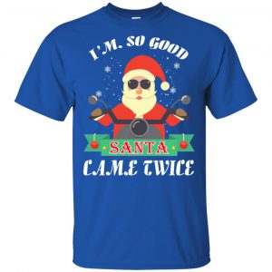 I'm So Good Santa Came Twice Christmas Shirt, Hoodie, Tank 16