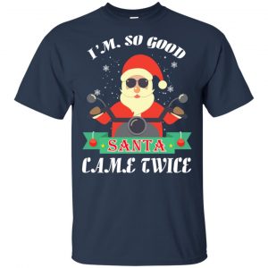 I'm So Good Santa Came Twice Christmas Shirt, Hoodie, Tank 17