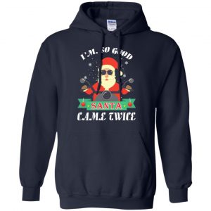 I'm So Good Santa Came Twice Christmas Shirt, Hoodie, Tank 19