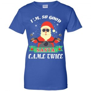 I'm So Good Santa Came Twice Christmas Shirt, Hoodie, Tank 25