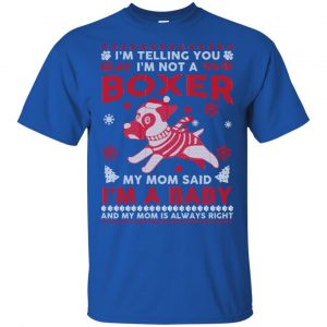 I'm Telling You I'm Not A Boxer My Mom Said I'm A Baby And My Mom Is Always Right T-Shirts, Hoodie, Sweater 16