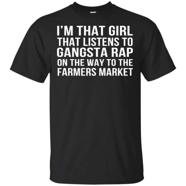 I'm That Girl That Listens To Gangsta Rap On The Way To The Farmers Market Shirt, Hoodie, Tank 3
