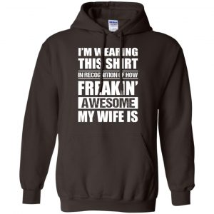 I'm Wearing This Shirt In Recognition Of How Freakin' Awesome My Wife Is Shirt, Hoodie, Tank 20