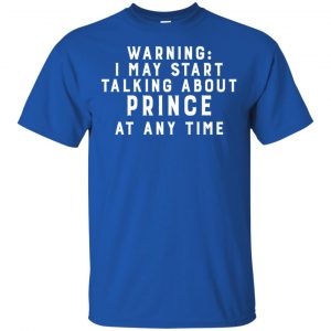 Warning I May Start Talking About Prince At Any Time Shirt, Hoodie, Tank 16 Warning I May Start Talking About Prince At Any Time Shirt, Hoodie, Tank 16
