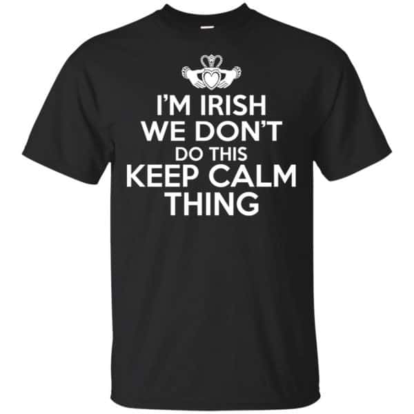 I'm Irish We Don't Do This Keep Calm Thing Shirt, Hoodie, Tank 3
