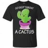 Go Deep Throat A Cactus Shirt, Hoodie, Tank 1