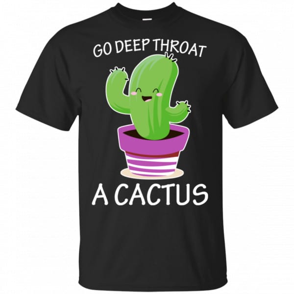 Go Deep Throat A Cactus Shirt, Hoodie, Tank 3