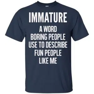 Immature A Word Boring People Use To Describe Fun People Like Me Shirt, Hoodie, Tank 17