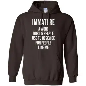 Immature A Word Boring People Use To Describe Fun People Like Me Shirt, Hoodie, Tank 20