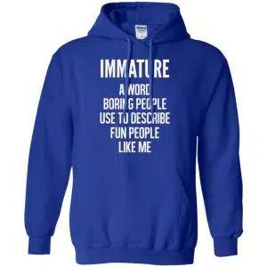 Immature A Word Boring People Use To Describe Fun People Like Me Shirt, Hoodie, Tank 21
