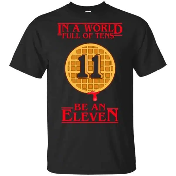 In A World Full Of Tens Be An Eleven Stranger Things T-Shirts, Hoodie, Tank 3